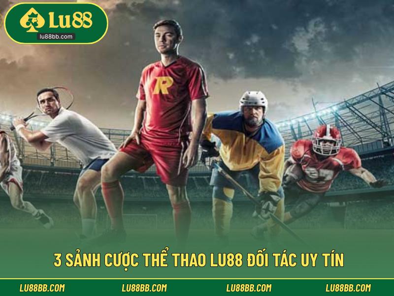 3 sảnh cược thể thao LU88 đối tác uy tín