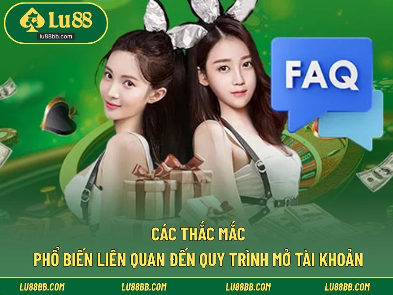 Các thắc mắc phổ biến liên quan đến quy trình mở tài khoản