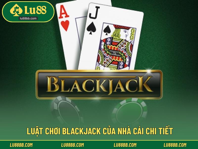 Luật chơi blackjack của nhà cái chi tiết