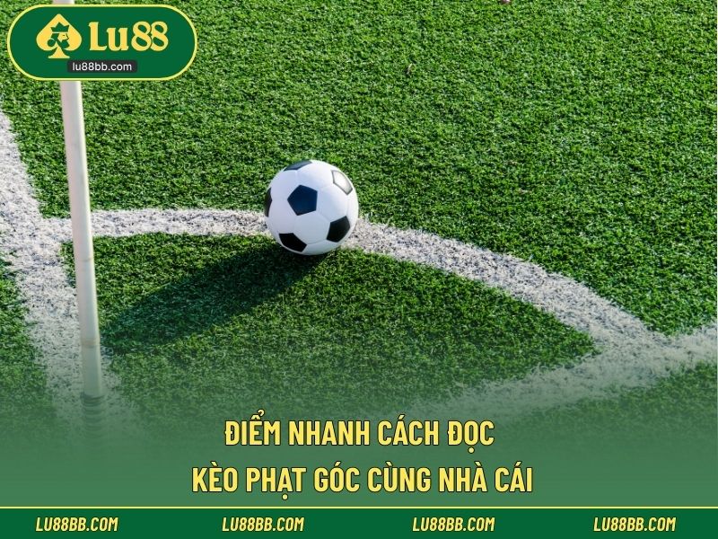 Điểm nhanh cách đọc kèo phạt góc cùng nhà cái