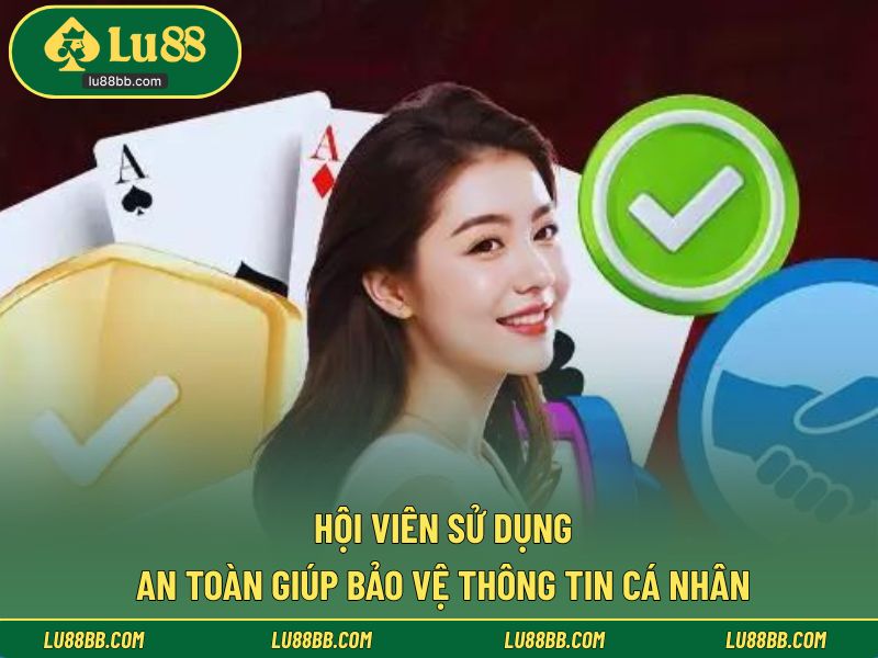 Hội viên sử dụng an toàn giúp bảo vệ thông tin cá nhân