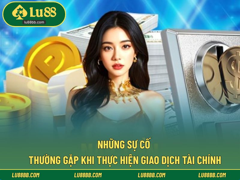 Những sự cố thường gặp khi thực hiện giao dịch tài chính