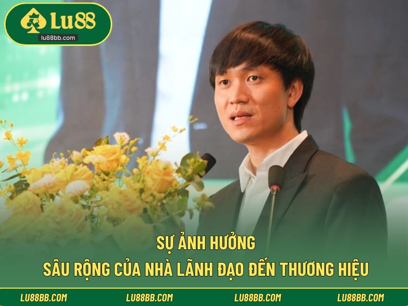 Sự ảnh hưởng sâu rộng của nhà lãnh đạo đến thương hiệu