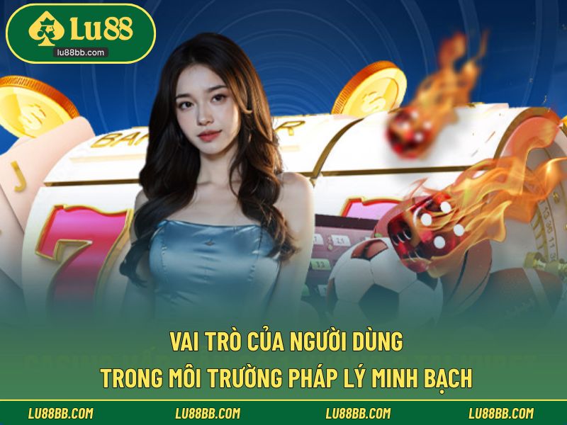 Vai trò của người dùng trong môi trường pháp lý minh bạch